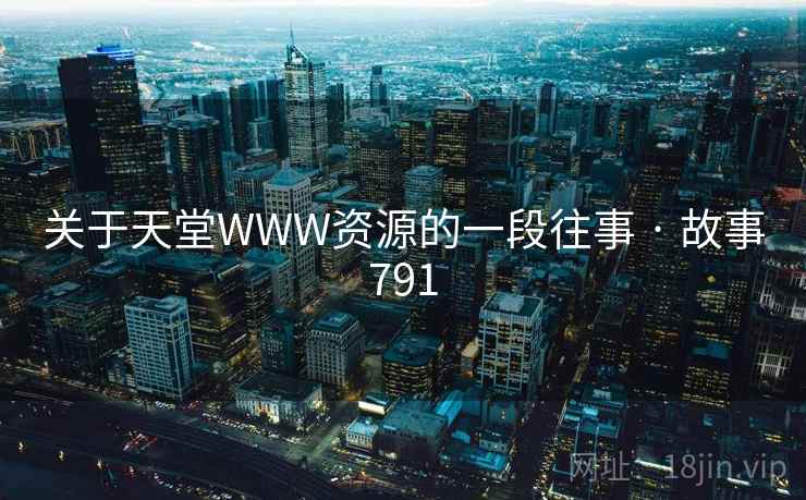 关于天堂WWW资源的一段往事 · 故事791