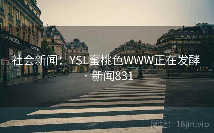 社会新闻：YSL蜜桃色WWW正在发酵 · 新闻831